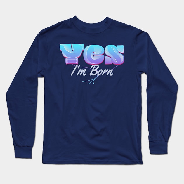 Yes I'm Born Long Sleeve T-Shirt by vectorhelowpal